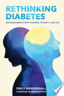 Rethinking diabetes : entanglements with poverty, trauma, and HIV / Emily Mendenhall; foreword by Mark Nichter.