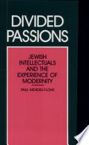 Divided passions : Jewish intellectuals and the experience of modernity / Paul Mendes-Flohr.