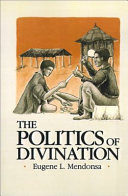 The politics of divination : a processual view of reactions to illness and deviance among the Sisala of northern Ghana / Eugene L. Mendonsa.