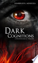 Dark cognitions : a psychological thriller / Kimberlee R. Mendoza.