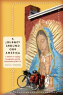 A journey around our America : a memoir on cycling, immigration, and the Latinoization of the U.S. / Louis G. Mendoza.