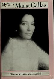 My wife Maria Callas / Giovanni Battista Meneghini ; written with the collaboration of Renzo Allegri ; translated, with an introduction, by Henry Wisneski.