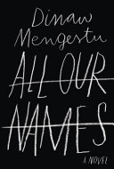 All our names / Dinaw Mengestu.
