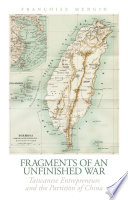 Fragments of an unfinished war : Taiwanese entrepreneurs and the partition of China /