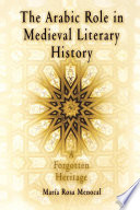 The Arabic role in medieval literary history : a forgotten heritage / María Rosa Menocal.