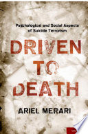 Driven to death : psychological and social aspects of suicide terrorism /