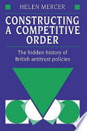 Constructing a competitive order : the hidden history of British antitrust policies /