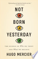 Not born yesterday : the science of who we trust and what we believe / Hugo Mercier.