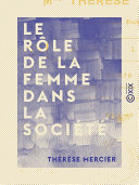 Le rôle de la femme dans la société / Thérèse Mercier.