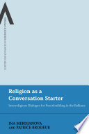 Religion as a conversation starter : interreligious dialogue for peacebuilding in the Balkans /