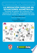 La mediacion familiar en situaciones asimetricas : procesos de gestion de conflictos con episodios de violencia, drogodependencias, enfermedad mental y desequilibrio de poder /