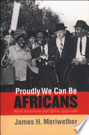 Proudly we can be Africans : Black Americans and Africa, 1935-1961 / James H. Meriwether.