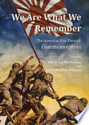 We Are What We Remember : the American Past Through Commemoration.