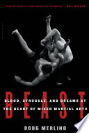 Beast : blood, struggle, and dreams at the heart of mixed martial arts / Doug Merlino.