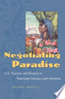 Negotiating paradise : U.S. tourism and empire in twentieth-century Latin America / Dennis Merrill.