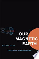 Our magnetic Earth : the science of geomagnetism /