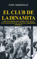 El club de la dinamita : como una bomba en el Paris de fin de siecle fue el detonante de la era del terrorismo moderno /