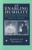 An enabling humility : Marianne Moore, Elizabeth Bishop, and the uses of tradition / Jeredith Merrin.