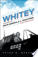 Whitey : the story of Rear Admiral E.L. Feightner, a Navy fighter ace /