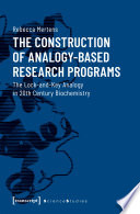 The Construction of Analogy-Based Research Programs : the Lock-and-Key Analogy in 20th Century Biochemistry.