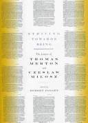Striving towards being : the letters of Thomas Merton and Czeslaw Milosz /