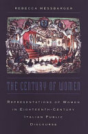 The century of women : representation of women in eighteenth-century Italian public discourse / Rebecca Messbarger.