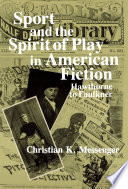 Sport and the spirit of play in American fiction : Hawthorne to Faulkner /
