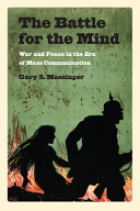The battle for the mind : war and peace in the era of mass communication / Gary S. Messinger.
