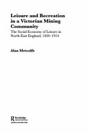 Leisure and recreation in a Victorian mining community : the social economy of leisure in north-east England, 1820-1914 /