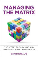 Managing the matrix : the secret to surviving and thriving in your organization : a mentor's tale /