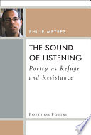 The sound of listening : poetry as refuge and resistance / Philip Metres.