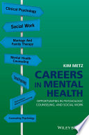 Careers in mental health : opportunities in psychology, counseling, and social work / Kim Metz, Ph.D.