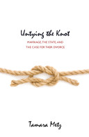 Untying the knot : marriage, the state, and the case for their divorce /