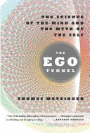 The ego tunnel : the science of the mind and the myth of the self /