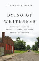 Dying of whiteness : how the politics of racial resentment is killing America's heartland / Jonathan M. Metzl.