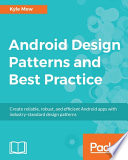Android design patterns and best practice : create reliable, robust, and efficient Android apps with industry-standard design patterns / Kyle Mew.