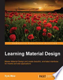Learning Material Design : master Material Design and create beautiful, animated interfaces for mobile and web applications /