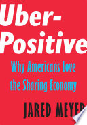 Uber-positive : why Americans love the sharing economy / Jared Meyer.