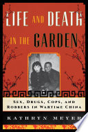 Life and death in the garden : sex, drugs, cops, and robbers in wartime China /