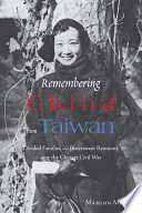 Remembering China from Taiwan : divided families and bittersweet reunions after the Chinese Civil War / Mahlon Meyer.