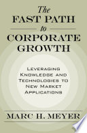 The Fast Path to Corporate Growth : Leveraging Knowledge and Technologies to New Market Applications /