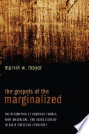 The Gospels of the marginalized : the redemption of Doubting Thomas, Mary Magdalene, and Judas Iscariot in early Christian literature / Marvin W. Meyer.
