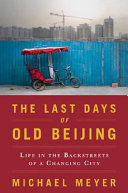 The last days of old Beijing : life in the backstreets of a city transformed /