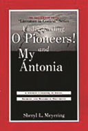 Understanding O pioneers! and My Antonia : a student casebook to issues, sources, and historical documents /