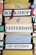 The bookshop of yesterdays : a novel / Amy Meyerson.