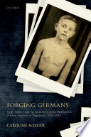 Forging Germans : youth, nation, and the national socialist mobilization of ethnic Germans in Yugoslavia, 1918-1944 / Caroline Mezger.