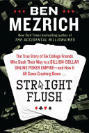 Straight flush : the true story of six college friends who dealt their way to a billion-dollar empire--and how it all came crashing down /