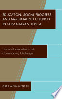 Education, social progress, and marginalized children in Sub-Saharan Africa : historical antecedents and contemporary challenges /