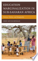Education marginalization in sub-Saharan Africa : policies, politics, and marginality /