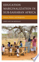 Education marginalization in sub-Saharan Africa : policies, politics, and marginality / Obed Mfum-Mensah.